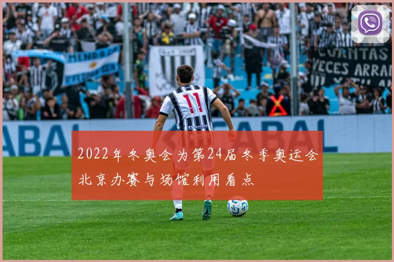 2022年冬奥会为第24届冬季奥运会北京办赛与场馆利用看点