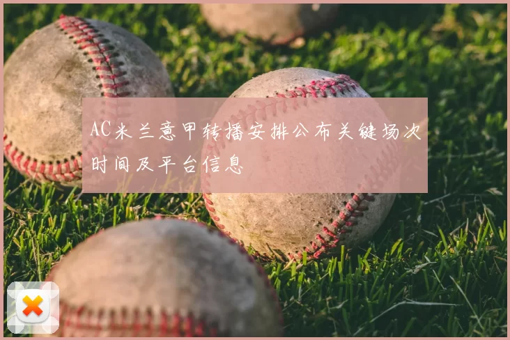 AC米兰意甲转播安排公布关键场次时间及平台信息