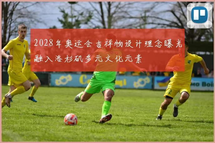 2028年奥运会吉祥物设计理念曝光融入洛杉矶多元文化元素