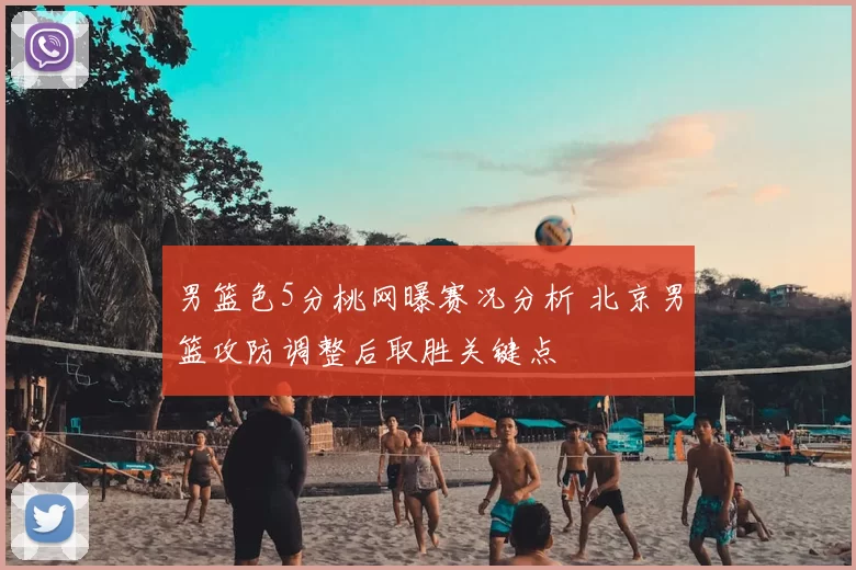 男篮色5分桃网曝赛况分析 北京男篮攻防调整后取胜关键点