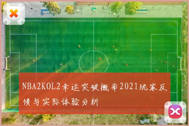 NBA2KOL2幸运突破概率2021玩家反馈与实际体验分析