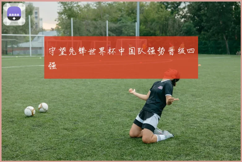 守望先锋世界杯中国队强势晋级四强