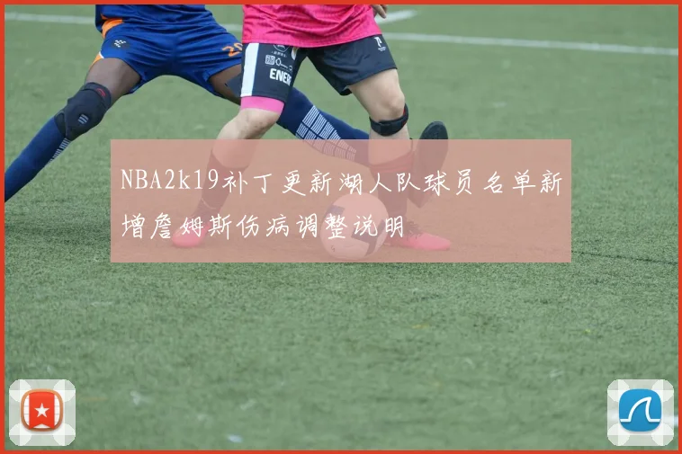 NBA2k19补丁更新湖人队球员名单新增詹姆斯伤病调整说明