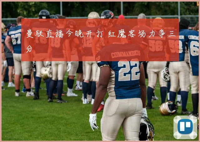 曼联直播今晚开打 红魔客场力争三分