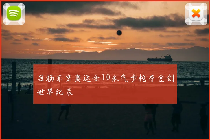吕杨东京奥运会10米气步枪夺金创世界纪录