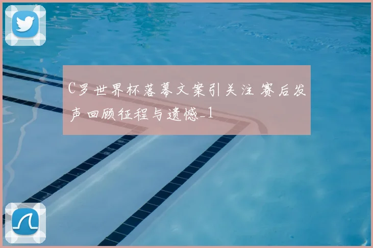 C罗世界杯落幕文案引关注 赛后发声回顾征程与遗憾_1